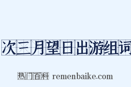 次三月望日出游组词是什么意思的图片